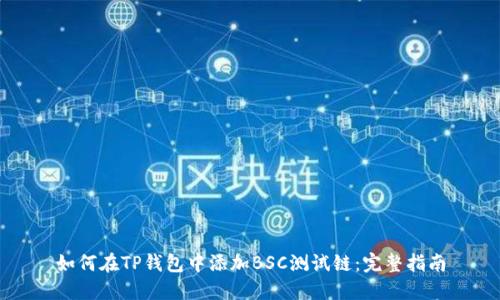 如何在TP钱包中添加BSC测试链：完整指南