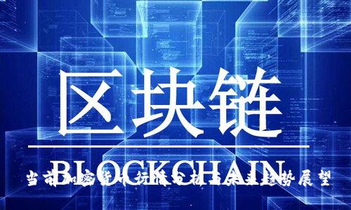 当前加密货币行情分析与未来趋势展望