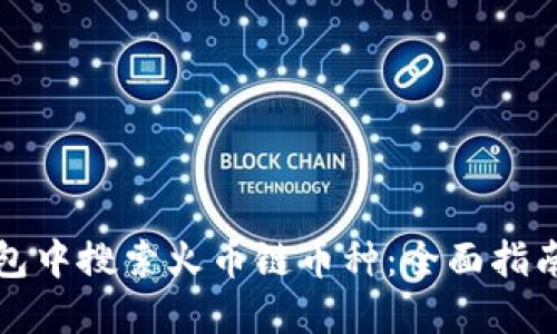 如何在TP钱包中搜索火币链币种：全面指南与实用技巧