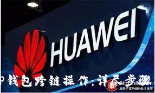   
如何进行TP钱包跨链操作：详尽步骤与注意事项