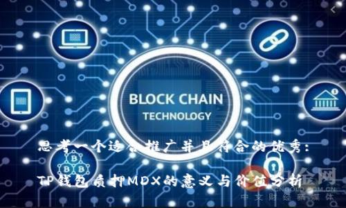 思考一个适合推广并且符合的优秀:

TP钱包质押MDX的意义与价值分析