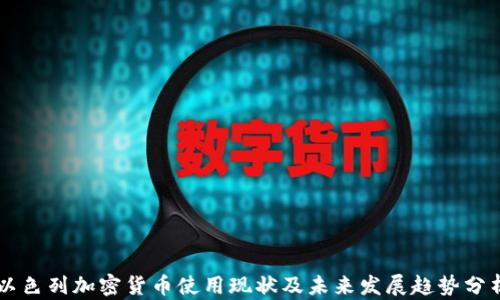 
以色列加密货币使用现状及未来发展趋势分析