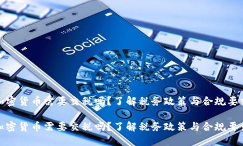 加密货币需要交税吗？了解税务政策与合规要求

加密货币需要交税吗？了解税务政策与合规要求